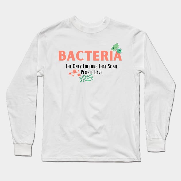 Bacteria The Only Culture That Some People Have Long Sleeve T-Shirt by bymetrend